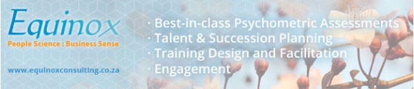 Equinox
People Science : Business Sense
* Best-in-class Psychometric Assessments
* Talent & Succession Planning
* Training Design & Facilitation
* Engagement
www.equinoxconsulting.co.za
