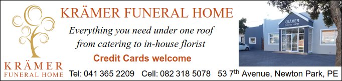 Kramer Funeral Home
Everything you need under one roof
from catering to in-house florist
Credit Cards welcome
Tel: 041 365 2209
Cell: 082 318 5078
53 7th Avenue, Newton Park, PE
